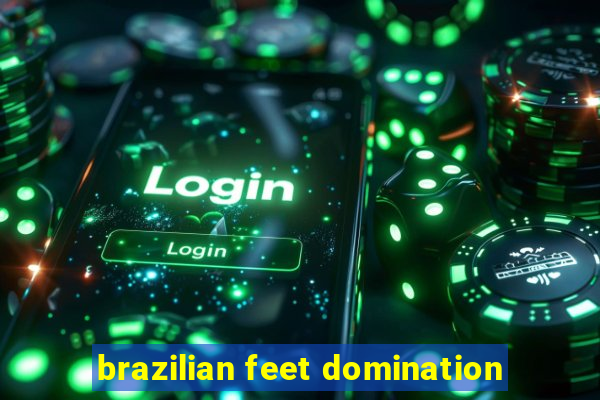 brazilian feet domination